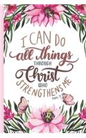 I can Do All Things Through Christ Who Strengthens Me Philippians 4: 13: Pretty Pink Floral Prayer Journal for Women to write in - Blank Lined Notebook for Bible Study Notes, Planning, Goals - Gratitude, Thanksgiving 