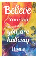 Believe You Can and You Are Halfway There: Inspirational Quote Journal - Rainbow Watercolor Cover - Blank Lined Diary to write in - Ruled Notebook - Soft Matte Cover - 120 Pages ( 6"x 9" ) - 