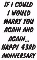 If I Could I Would Marry You Again And Again... Happy 43rd Anniversary: Funny 43rd Magic happened on this day happy anniversary Birthday Gift Journal / Notebook / Diary Quote (6 x 9 - 110 Blank Lined Pages)