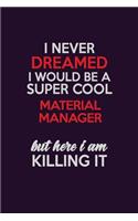 I Never Dreamed I Would Be A Super cool Material Manager But Here I Am Killing It: Career journal, notebook and writing journal for encouraging men, women and kids. A framework for building your career.