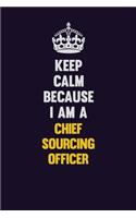 Keep Calm Because I Am A Chief sourcing officer: Motivational and inspirational career blank lined gift notebook with matte finish