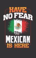 Have No Fear The Mexican Is Here