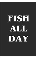 Fish All Day: A Blank Lined Journal For fisherman/sailor/angler to write anything about fishing experience and fishing schedule