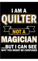 I Am A Quilter Not A Magician But I Can See Why You Might Be Confused