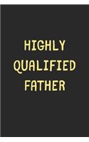 Highly Qualified Father: Lined Journal, 120 Pages, 6 x 9, Funny Father Gift Idea, Black Matte Finish (Highly Qualified Father Journal)