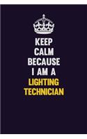Keep Calm Because I Am A Lighting Technician