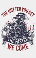 The Hotter You Get The Faster We Come: Firefighter Lined Notebook, Journal, Organizer, Diary, Composition Notebook, Gifts for Firefighters