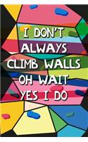 I Don't Always Climb Walls Oh Wait Yes I Do