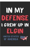 In My Defense I Grew Up In Elgin United States Of America: Lined Journal, 120 Pages, 6 x 9, Funny Elgin USA Gift, Black Matte Finish (In My Defense I Grew Up In Elgin United States Of America Journal)