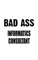 Bad Ass Informatics Consultant: Unique Informatics Consultant Notebook, Journal Gift, Diary, Doodle Gift or Notebook - 6 x 9 Compact Size- 109 Blank Lined Pages