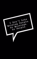 I Don't Like Morning People. Or Mornings. Or People.: Lined Notebook: Funny Office Gift, Journal for Sarcastic Coworker, Boss or Manager