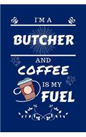 I'm An Butcher And Coffee Is My Fuel: Perfect Gag Gift For An Butcher Who Loves Their Coffee - Blank Lined Notebook Journal - 100 Pages 6 x 9 Format - Office - Work - Job - Humour and Ba