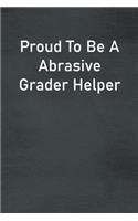 Proud To Be A Abrasive Grader Helper