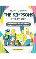 How to Draw the Simpsons Step-By-Step: Easy Drawing Lessons for Kids to Learn to Draw the Simpsons