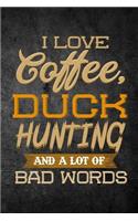 I Love Coffee, Duck Hunting, And A Lot Of Bad Words: Funny Hunting Journal For Waterfowl Bird Hunters: Blank Lined Notebook For Hunt Season To Write Notes & Writing