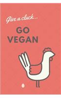 Give a Cluck...Go Vegan!: A Journal and Notebook for Plant Based and Vegetarian Living