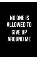 No One Is Allowed to Give Up Around Me