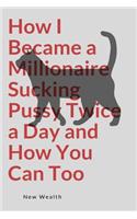 How I Became a Millionaire Sucking Pussy Twice a Day and How You Can Too: A Weird Blank Lined Journal for Getting People's Attention and Stress Relief