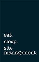 Eat. Sleep. Site Management. - Lined Notebook