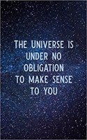 The Universe Is Under No Obligation to Make Sense to You