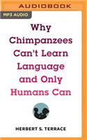 Why Chimpanzees Can't Learn Language and Only Humans Can