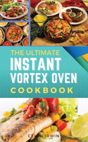 The Ultimate Instant Vortex Oven Cookbook: 150 Tasty and Healthy Recipes That Will Delight Your Family and Optimise Your Precious Time(01 2021)