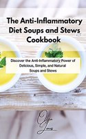 The Anti-Inflammatory Diet Soups and Stews Cookbook