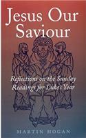 Jesus Our Saviour: Reflections on the Sunday Readings for Luke's Year