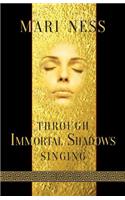 Through Immortal Shadows Singing