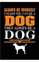 Always Be Yourself Unless You Can Be A Dog Then Always Be A Dog: Journals With Quotes (notebook, journal, diary)