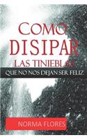 Como Disipar Las Tinieblas Que No Nos Dejan Ser Feliz