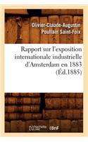 Rapport Sur l'Exposition Internationale Industrielle d'Amsterdam En 1883 (Éd.1885)