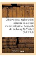 Observations Relatives À La Réclamation Adressée Au Conseil Municipal Par Les Habitants Du: Faubourg Saint-Michel, Concernant l'Ouverture de la Rue Des Gallois: À M. Le Maire, Toulouse(Sciences Sociales)