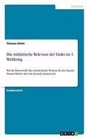 militärische Relevanz der Tanks im 1. Weltkrieg: War die Panzerwaffe das entscheidende Moment für den Sieg der Entente-Mächte über das deutsche Kaiserreich?