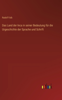 Das Land der Inca in seiner Bedeutung für die Urgeschichte der Sprache und Schrift