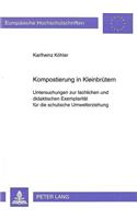 Kompostierung in Kleinbruetern: Untersuchungen Zur Fachlichen Und Didaktischen Exemplaritaet Fuer Die Schulische Umwelterziehung