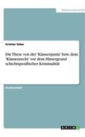 Die These Von Der 'Klassenjustiz' Bzw. Dem 'Klassenrecht' VOR Dem Hintergrund Schichtspezifischer Kriminalitat