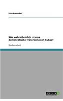 Wie wahrscheinlich ist eine demokratische Transformation Kubas?: (German)