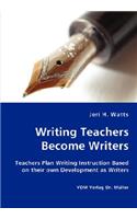 Writing Teachers Become Writers - Teachers Plan Writing Instruction Based on their own Development as Writers