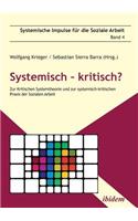 Systemisch - kritisch?. Zur Kritischen Systemtheorie und zur systemisch-kritischen Praxis der Sozialen Arbeit