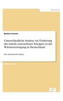 Unterschiedliche Ansätze zur Förderung des Anteils erneuerbarer Energien in der Wärmeversorgung in Deutschland