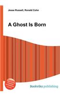 A Ghost Is Born: (English)