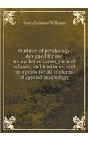 Outlines of psychology designed for use in teachers c&#787;lasses, normal schools, and institutes, and as a guide for all students of applied psychology