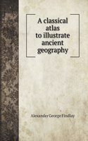 A classical atlas to illustrate ancient geography