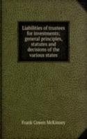 Liabilities of trustees for investments; general principles, statutes and decisions of the various states