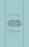 Die Haus-kochin, Oder Eine Leichtfassliche Und Bewahrte Anweisung Auf Die Vortheilhafteste . Art Die Fleisch- Und Fastenspeisen Zu Kochen, Zu Backen . Von Magdalena Dob. Rettig (German Edition)