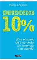 Emprendedor 10% - ¡Vive El Sueño de Emprender Sin Renunciar a Tu Empleo! / The 1 0% Entrepreneur: Live Your Startup Dream Without Quitting Your Day Job