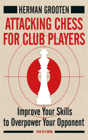 Attacking Chess for Club Players: Improve Your Skills to Overpower Your Opponents