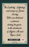Captivity, Sufferings, and escape of James Scurry, Who was detained a prisoner during ten years, in the dominions of Hyder Ali and Tippoo Saib