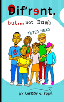 Dif'rɘnt but not Dumb: Tilted Head(Dif'r?nt But Not Dumb)